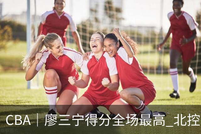 CBA|廖三宁得分全场最高 北控未能赢得主场开门红